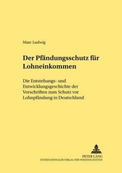 Cover for Marc Ludwig · Der Pfaendungsschutz Fuer Lohneinkommen: Die Entstehungs- Und Entwicklungsgeschichte Der Vorschriften Zum Schutz VOR Lohnpfaendung in Deutschland - Rechtshistorische Reihe (Paperback Book) (2001)