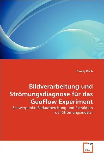 Cover for Sandy Koch · Bildverarbeitung Und Strömungsdiagnose Für Das Geoflow Experiment: Schwerpunkt: Bildaufbereitung Und Extraktion Der Strömungsmuster (Paperback Book) [German edition] (2011)