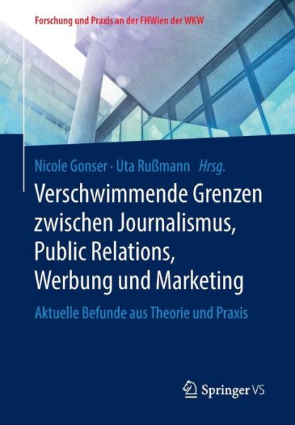 Cover for Verschwimmende Grenzen Zwischen Journalismus, Public Relations, Werbung Und Marketing: Aktuelle Befunde Aus Theorie Und Praxis - Forschung Und Praxis An der Fhwien der Wkw (Paperback Book) [1. Aufl. 2017 edition] (2017)
