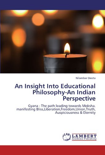 Cover for Nilambar Deota · An Insight into Educational Philosophy-an Indian Perspective: Gyana - the Path Leading Towards Moksha. Manifesting Bliss,liberation,freedom,union,truth, Auspiciousness &amp; Eternity (Paperback Bog) (2012)