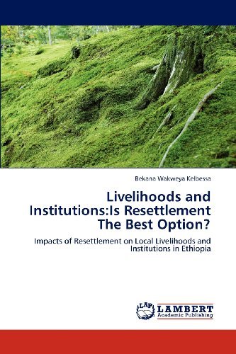 Cover for Bekana Wakweya Kelbessa · Livelihoods and Institutions:is Resettlement the Best Option?: Impacts of Resettlement on Local Livelihoods and Institutions in Ethiopia (Taschenbuch) (2012)