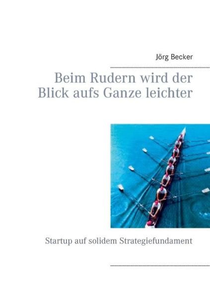 Cover for Jorg Becker · Beim Rudern Wird Der Blick Aufs Ganze Leichter (Paperback Bog) (2015)