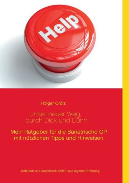 Cover for Holger Groelz · Unser neuer Weg, durch dick und dunn: Mein Ratgeber fur die Bariatrische OP mit nutzlichen Tipps und Hinweisen. (Paperback Book) (2016)