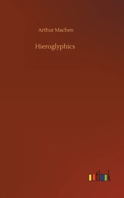 Hieroglyphics - Arthur Machen - Bøker - Outlook Verlag - 9783752440775 - 15. august 2020