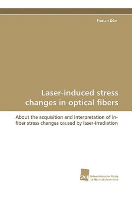 Cover for Florian Dürr · Laser-induced Stress Changes in Optical Fibers: About the Acquisition and Interpretation of In-fiber Stress Changes Caused by Laser-irradiation (Paperback Book) (2009)