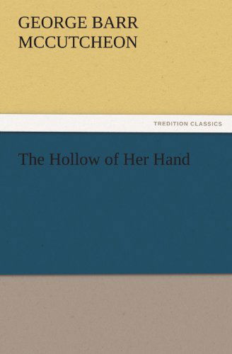 The Hollow of Her Hand (Tredition Classics) - George Barr Mccutcheon - Libros - tredition - 9783842460775 - 18 de noviembre de 2011