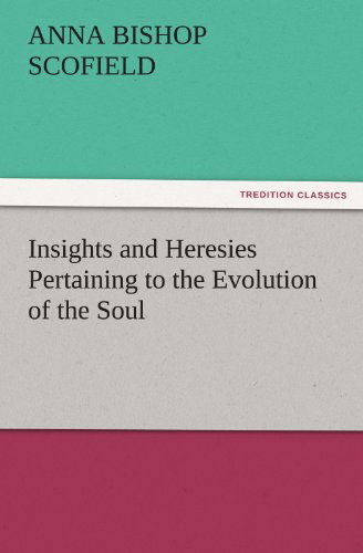 Cover for Anna Bishop Scofield · Insights and Heresies Pertaining to the Evolution of the Soul (Tredition Classics) (Taschenbuch) (2011)