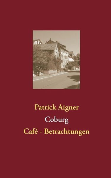 Cover for Patrick Aigner · Coburg: Cafe- Betrachtungen (Paperback Book) [German edition] (2013)