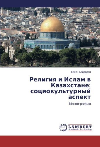 Religiya I Islam V Kazakhstane: Sotsiokul'turnyy Aspekt: Monografiya - Erkin Baydarov - Books - LAP LAMBERT Academic Publishing - 9783848442775 - February 19, 2014