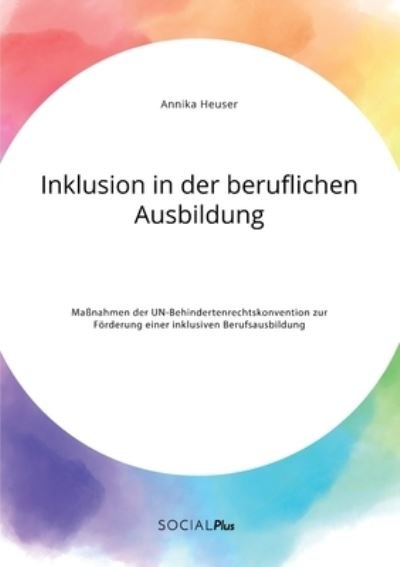 Cover for Annika Heuser · Inklusion in der beruflichen Ausbildung. Massnahmen der UN-Behindertenrechtskonvention zur Foerderung einer inklusiven Berufsausbildung (Taschenbuch) (2020)
