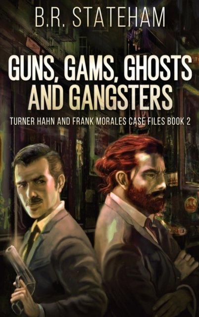 Cover for B R Stateham · Guns, Gams, Ghosts and Gangsters - Turner Hahn and Frank Morales Case Files (Hardcover Book) [Large type / large print edition] (2021)