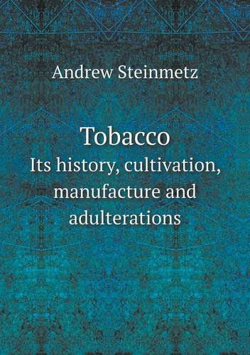 Cover for Andrew Steinmetz · Tobacco Its History, Cultivation, Manufacture and Adulterations (Paperback Book) (2013)