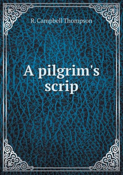 Cover for R Campbell Thompson · A Pilgrim's Scrip (Paperback Book) (2015)