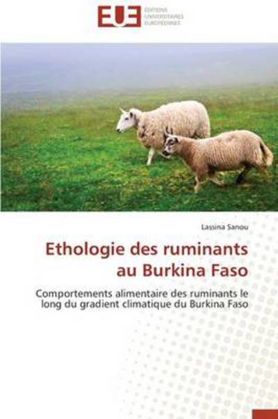 Cover for Lassina Sanou · Ethologie Des Ruminants Au Burkina Faso: Comportements Alimentaire Des Ruminants Le Long Du Gradient Climatique Du Burkina Faso (Paperback Book) [French edition] (2018)