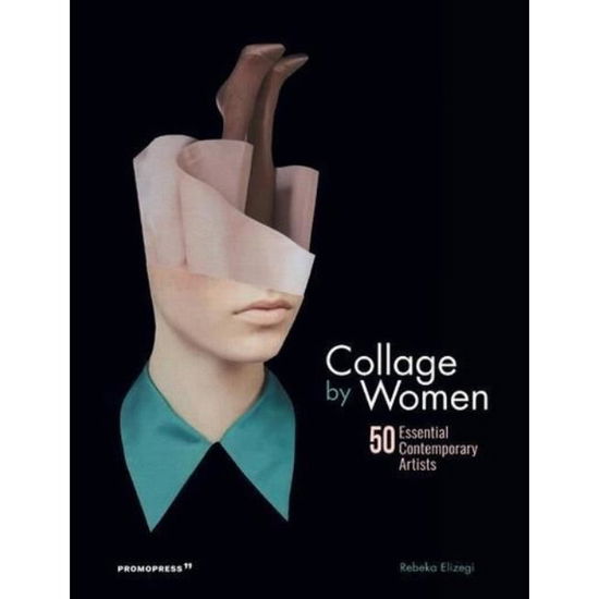 Collage by Women: 50 Essential Contemporary Artists - Rebeka Elizegi - Bøger - Promopress - 9788416851775 - 14. februar 2019