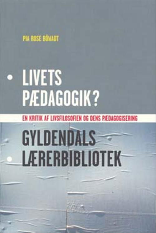 Cover for Pia Rose Böwadt · Gyldendals Lærerbibliotek: Livets pædagogik? (Sewn Spine Book) [1st edition] (2007)