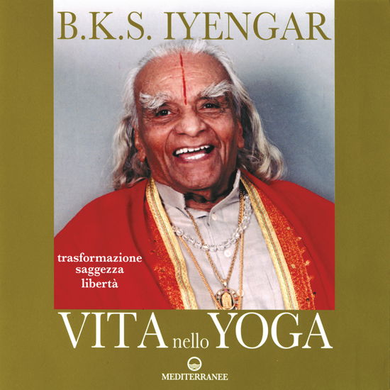 Cover for Iyengar B. K. S. · Vita Nello Yoga. Trasformazione, Saggezza, Liberta (Buch)