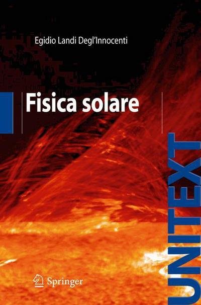 Cover for Egidio Landi Degl'innocenti · Fisica Solare - Unitext / Collana Di Fisica E Astronomia (Paperback Book) [Italian, 2008 edition] (2007)