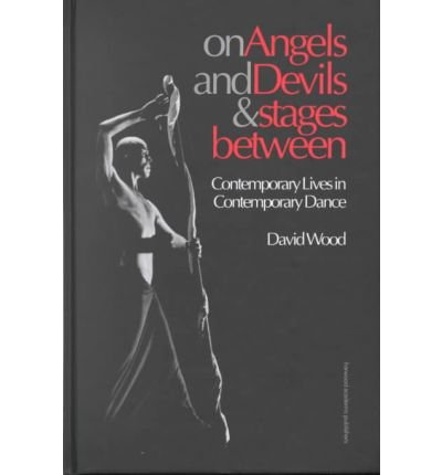 Cover for David Wood · On Angels and Devils and Stages Between: Contemporary Lives in Contemporary Dance - Choreography and Dance Studies Series (Inbunden Bok) (1999)