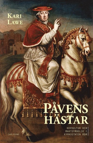 Påvens hästar : hovkultur och maktsymbolik i Kyrkostaten Rom - Lawe Kari - Books - Carlsson Bokförlag - 9789173319775 - January 13, 2020