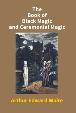 The Book Of Black Magic And Ceremonial Magic - Arthur Waite Edward - Livros - Gyan Books - 9789351283775 - 2017