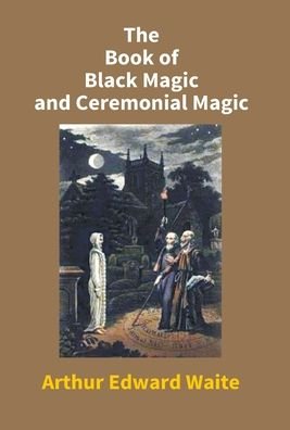 Cover for Arthur Waite Edward · The Book Of Black Magic And Ceremonial Magic (Innbunden bok) (2017)
