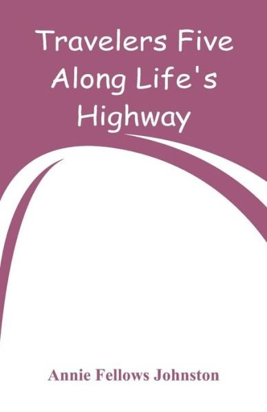 Cover for Annie Fellows Johnston · Travelers Five Along Life's Highway (Pocketbok) (2018)
