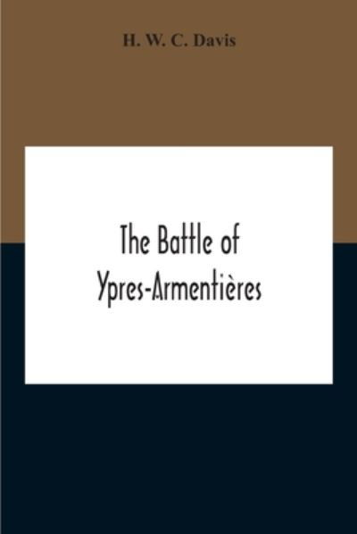 The Battle Of Ypres-Armentieres - H W C Davis - Kirjat - Alpha Edition - 9789354211775 - torstai 5. marraskuuta 2020