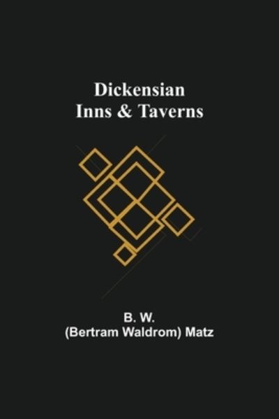 Cover for Bertram Waldrom Matz · Dickensian Inns &amp; Taverns (Paperback Book) (2021)