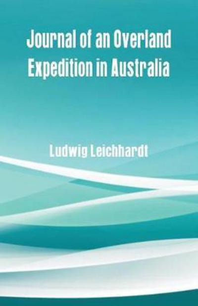 Journal of an Overland Expedition in Australia - Ludwig Leichhardt - Books - Alpha Edition - 9789387600775 - February 16, 2018