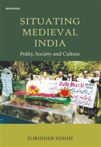 Situating Medieval India: Polity, Society and Culture - Surinder Singh - Książki - Manohar Publishers and Distributors - 9789394262775 - 17 sierpnia 2024