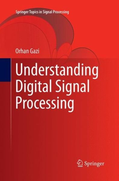 Cover for Orhan Gazi · Understanding Digital Signal Processing - Springer Topics in Signal Processing (Paperback Bog) [Softcover reprint of the original 1st ed. 2018 edition] (2018)