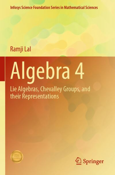 Cover for Ramji Lal · Algebra 4: Lie Algebras, Chevalley Groups, and Their Representations - Infosys Science Foundation Series in Mathematical Sciences (Paperback Book) [2021 edition] (2022)
