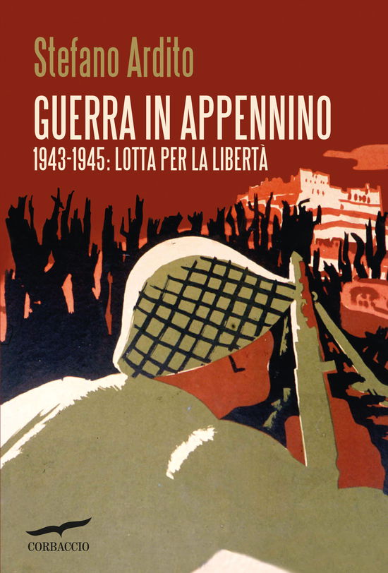 Guerra In Appennino. 1943-1945: Lotta Per La Liberta - Stefano Ardito - Books -  - 9791259920775 - 