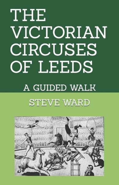Cover for Steve Ward · The Victorian Circuses of Leeds: A Guided Walk (Paperback Book) (2021)