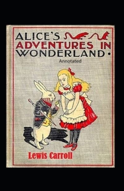 Alice's Adventures in Wonderland Annotated - Lewis Carroll - Livros - Independently Published - 9798460398775 - 20 de agosto de 2021