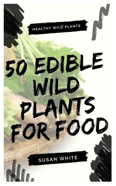 Cover for Susan White · 50 Edible Wild Plants for Food: Healthy Wild Plants (Pocketbok) (2021)