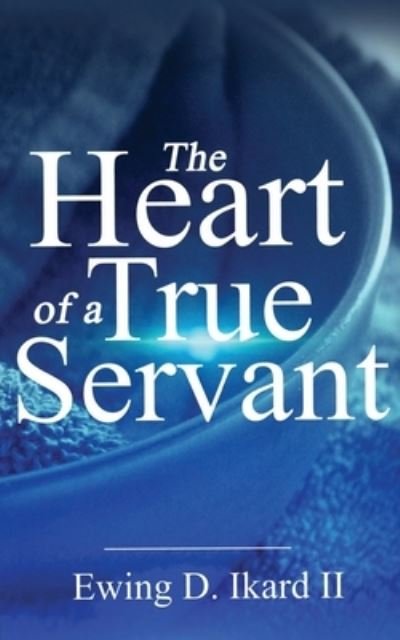 Cover for II Ewing D Ikard · The Heart of a True Servant (Paperback Book) (2018)