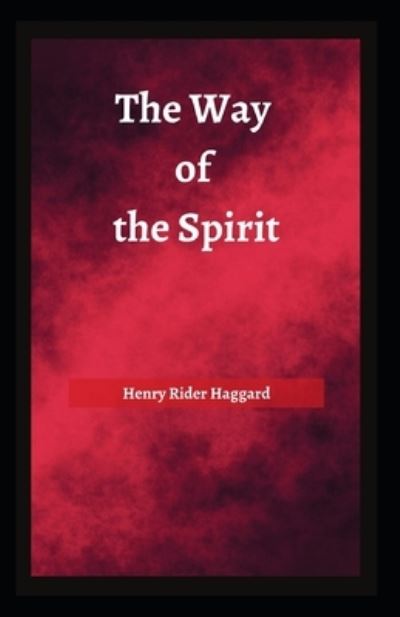 Cover for Sir H Rider Haggard · The Way of the Spirit: Henry Rider Haggard (Novel, Classics, Literature, Fiction) [Annotated] (Paperback Book) (2021)