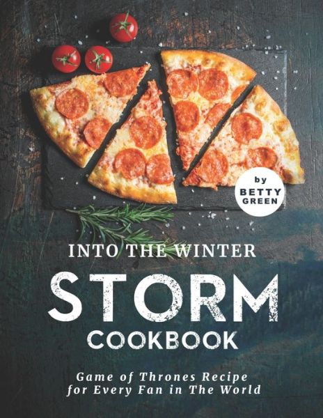 Into the Winter Storm Cookbook: Game of Thrones Recipes for Every Fan in The World - Betty Green - Books - Independently Published - 9798522065775 - June 17, 2021