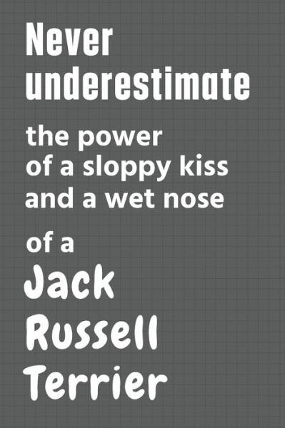 Cover for Wowpooch Press · Never underestimate the power of a sloppy kiss and a wet nose of a Jack Russell Terrier (Pocketbok) (2020)