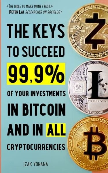 Cover for Izak Yohana · The keys to succeed 99.9% of your investments in Bitcoin and in all cryptocurrencies (Paperback Bog) (2020)