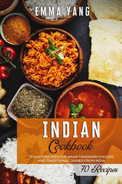 Cover for Emma Yang · Indian Cookbook: 70 Easy Recipes For Naan Tandoori Chicken And Traditional Dishes From India - Indian Cookbooks (Paperback Book) (2021)