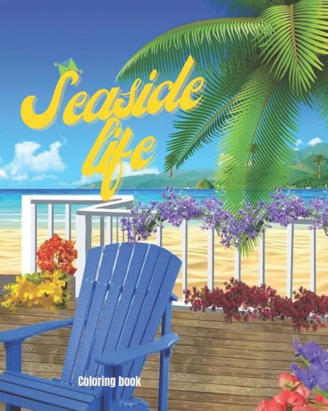 Cover for Saif Saifou · Seaside Life Coloring Book: An Adult Coloring Book Featuring Fun and Relaxing Scenes By the Sea, Fun and Relaxing Beach Vacation Scenes, Peaceful Ocean Landscapes and Beautiful Summer Designs (Paperback Book) (2021)