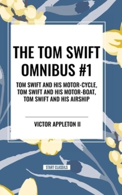 Cover for Victor Appleton · The Tom Swift Omnibus #1: Tom Swift and His Motor-Cycle, Tom Swift and His Motor-Boat, Tom Swift and His Airship (Inbunden Bok) (2024)