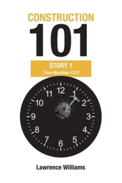 Cover for Lawrence Williams · Construction 101 Story 1: Time Machine 1313 (Paperback Book) (2022)