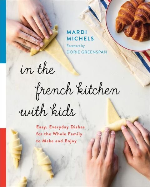 In the French Kitchen with Kids: Easy, Everyday Dishes for the Whole Family to Make and Enjoy - Mardi Michels - Libros - Random House USA Inc - 9780147530776 - 31 de julio de 2018