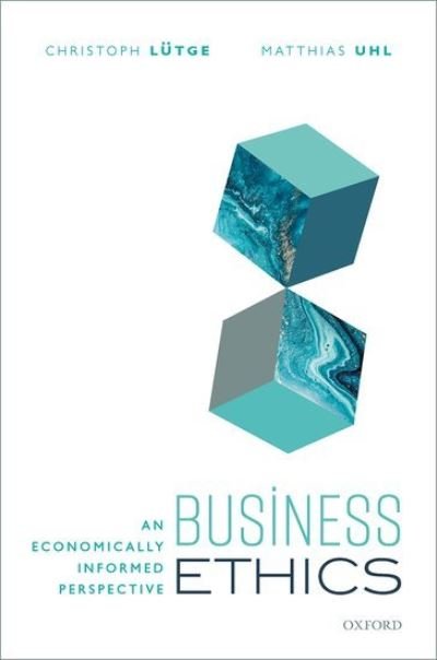 Cover for Lutge, Christoph (Professor of Business Ethics and Director of the Institute for Ethics in Artificial Intelligence, Professor of Business Ethics and Director of the Institute for Ethics in Artificial Intelligence, Technical University of Munich) · Business Ethics: An Economically Informed Perspective (Innbunden bok) (2021)
