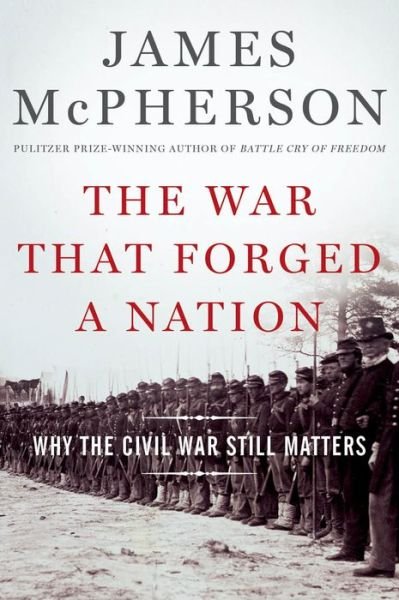 The War That Forged a Nation: Why the Civil War Still Matters - McPherson, James M. (Professor Emeritus, Professor Emeritus, Princeton University) - Bøker - Oxford University Press Inc - 9780199375776 - 9. april 2015