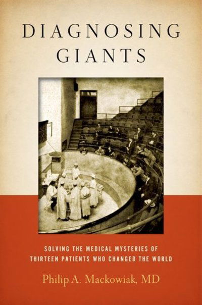 Cover for Mackowiak, Philip A. (Professor and Vice Chairman, Department of Medicine, Professor and Vice Chairman, Department of Medicine, University of Maryland School of Medicine, Baltimore, Maryland, USA) · Diagnosing Giants: Solving the Medical Mysteries of Thirteen Patients Who Changed the World (Hardcover Book) (2013)